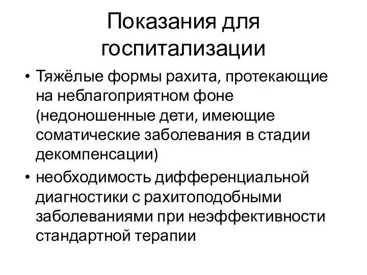 Показания для госпитализации Тяжёлые формы рахита, протекающие на неблагоприятном фоне (недоношенные дети,