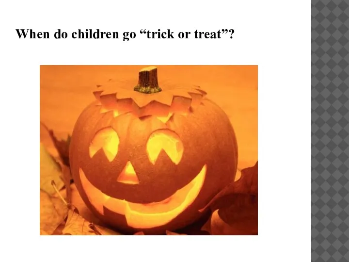 When do children go “trick or treat”?