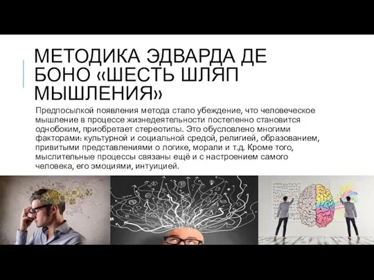 МЕТОДИКА ЭДВАРДА ДЕ БОНО «ШЕСТЬ ШЛЯП МЫШЛЕНИЯ» Предпосылкой появления метода стало убеждение,