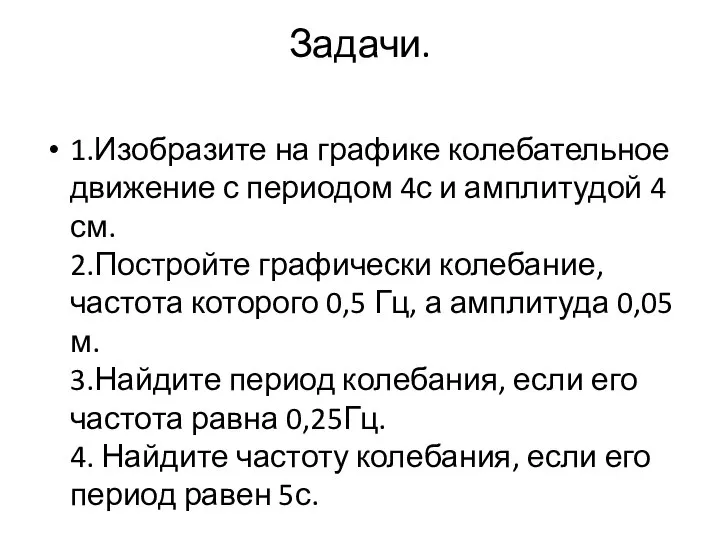 Задачи. 1.Изобразите на графике колебательное движение с периодом 4с и амплитудой 4