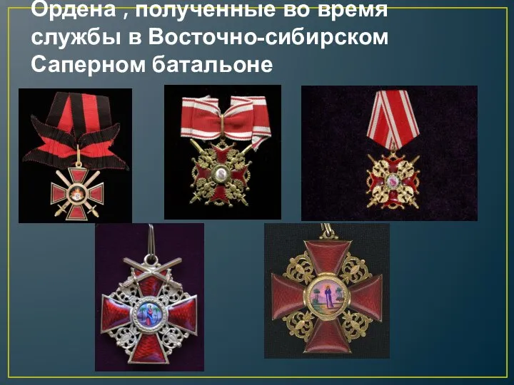 Ордена , полученные во время службы в Восточно-сибирском Саперном батальоне