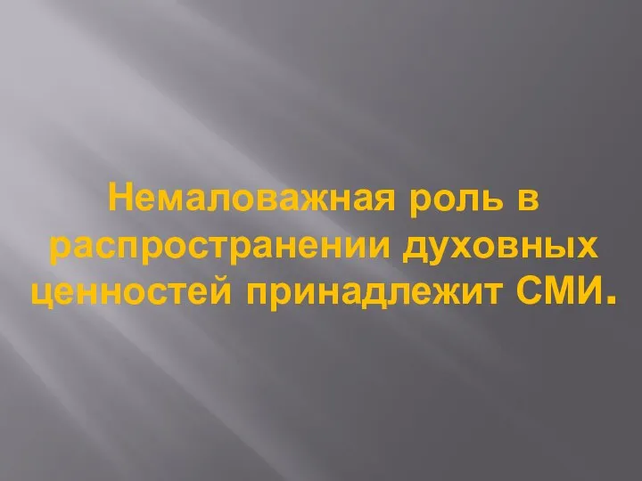 Немаловажная роль в распространении духовных ценностей принадлежит СМИ.