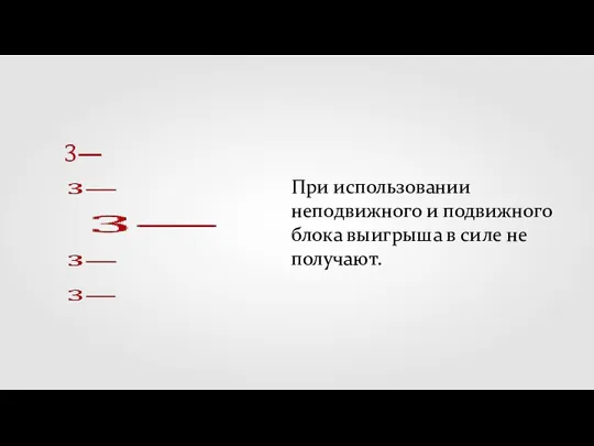 При использовании неподвижного и подвижного блока выигрыша в силе не получают.