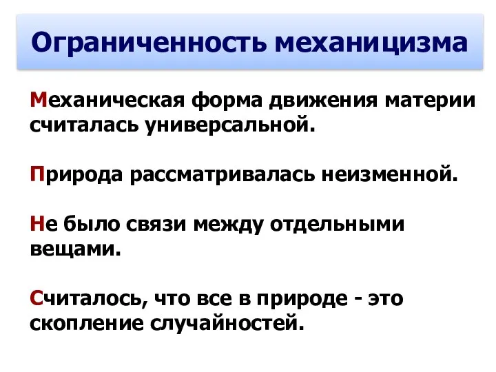 Ограниченность механицизма Механическая форма движения материи считалась универсальной. Природа рассматривалась неизменной. Не