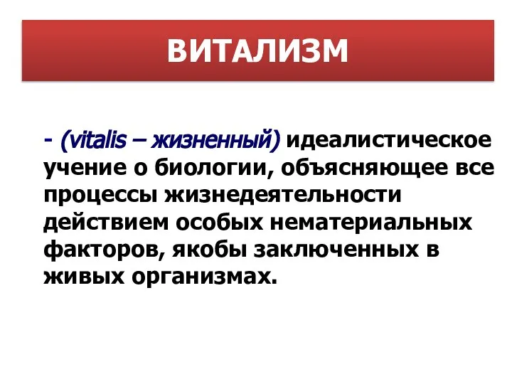 ВИТАЛИЗМ - (vitalis – жизненный) идеалистическое учение о биологии, объясняющее все процессы