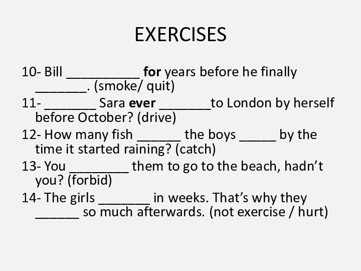 EXERCISES 10- Bill __________ for years before he finally _______. (smoke/ quit)
