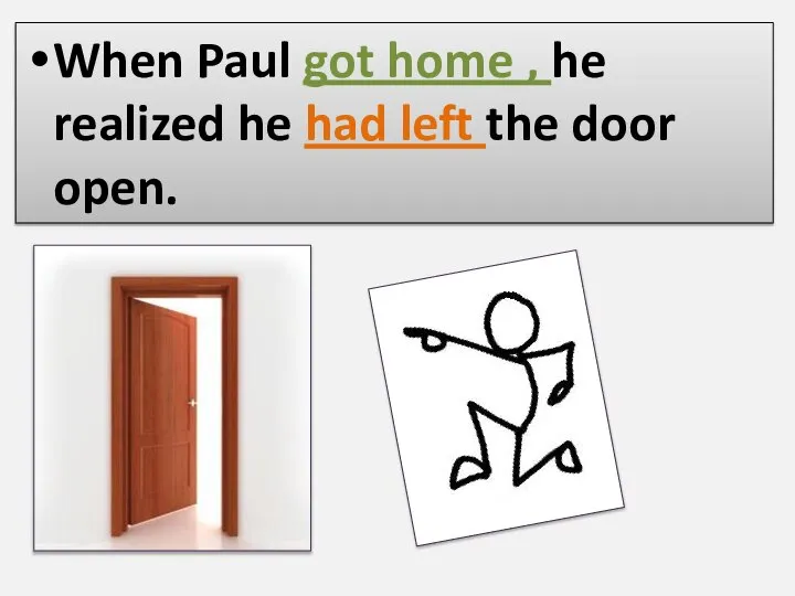 When Paul got home , he realized he had left the door open.