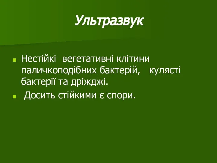 Ультразвук Нестійкі вегетативні клітини паличкоподібних бактерій, кулясті бактерії та дріжджі. Досить стійкими є спори.