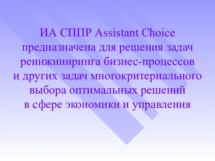 ИА СППР Assistant Choice предназначена для решения задач реинжиниринга бизнес-процессов и других