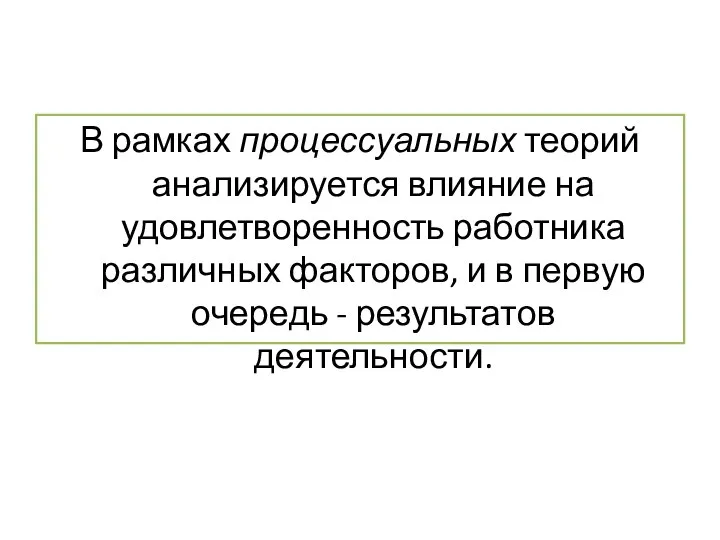 В рамках процессуальных теорий анализируется влияние на удовлетворенность работника различных факторов, и