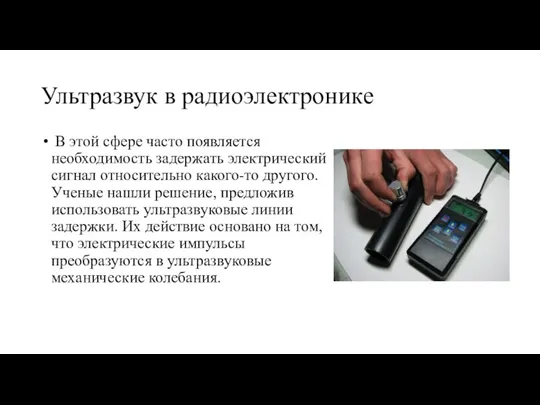 Ультразвук в радиоэлектронике В этой сфере часто появляется необходимость задержать электрический сигнал