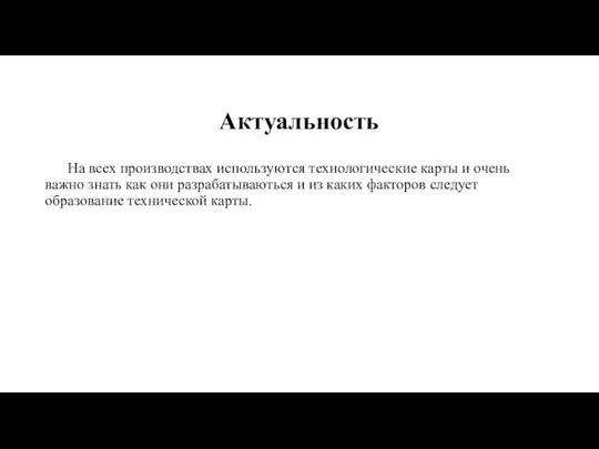 Актуальность На всех производствах используются технологические карты и очень важно знать как