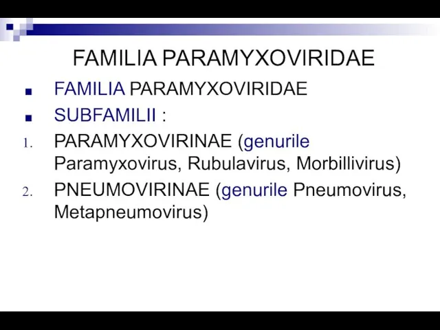 FAMILIA PARAMYXOVIRIDAE FAMILIA PARAMYXOVIRIDAE SUBFAMILII : PARAMYXOVIRINAE (genurile Paramyxovirus, Rubulavirus, Morbillivirus) PNEUMOVIRINAE (genurile Pneumovirus, Metapneumovirus)