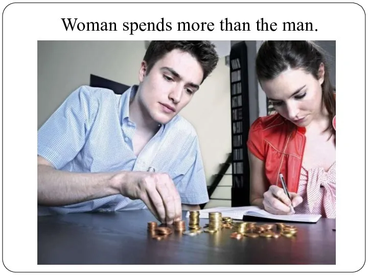 Woman spends more than the man.
