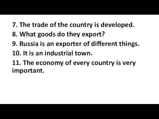 7. The trade of the country is developed. 8. What goods do