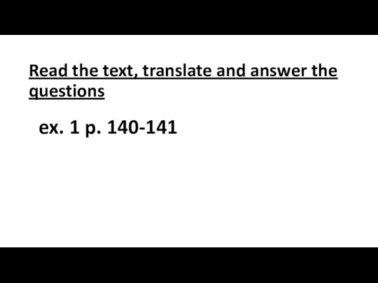 Read the text, translate and answer the questions ex. 1 p. 140-141