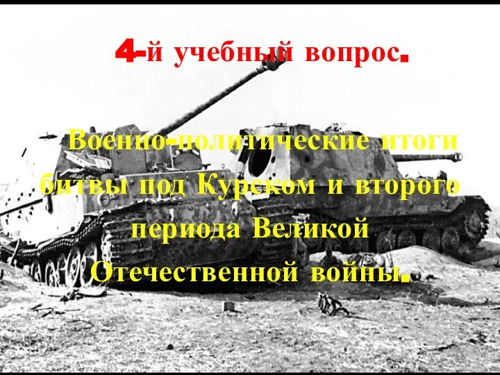 4-й учебный вопрос. Военно-политические итоги битвы под Курском и второго периода Великой Отечественной войны.