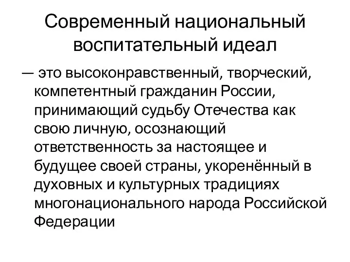 Современный национальный воспитательный идеал — это высоконравственный, творческий, компетентный гражданин России, принимающий