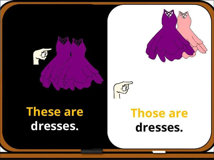 These are dresses. Those are dresses.