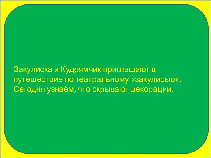 Закулиска и Кудрямчик приглашают в путешествие по театральному «закулисью».Сегодня узнаём, что скрывают декорации.