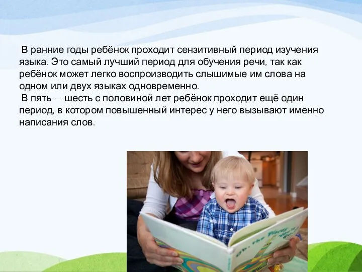 В ранние годы ребёнок проходит сензитивный период изучения языка. Это самый лучший