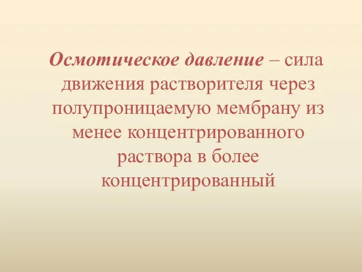 Осмотическое давление – сила движения растворителя через полупроницаемую мембрану из менее концентрированного раствора в более концентрированный