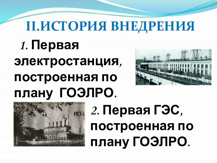 II.ИСТОРИЯ ВНЕДРЕНИЯ 1. Первая электростанция, построенная по плану ГОЭЛРО. 2. Первая ГЭС, построенная по плану ГОЭЛРО.