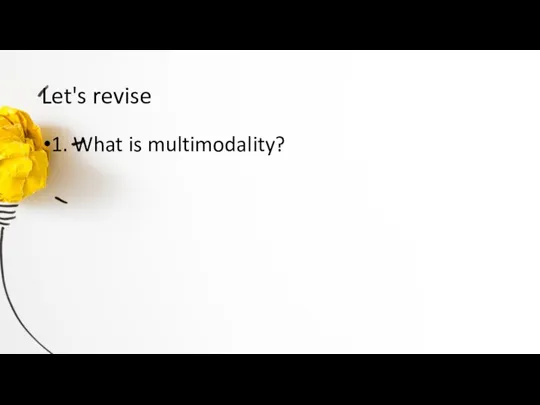 Let's revise 1. What is multimodality?