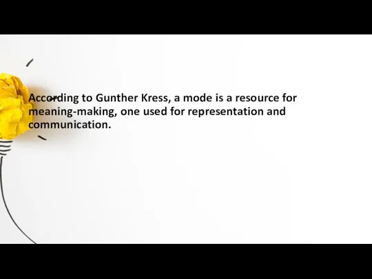 According to Gunther Kress, a mode is a resource for meaning-making, one