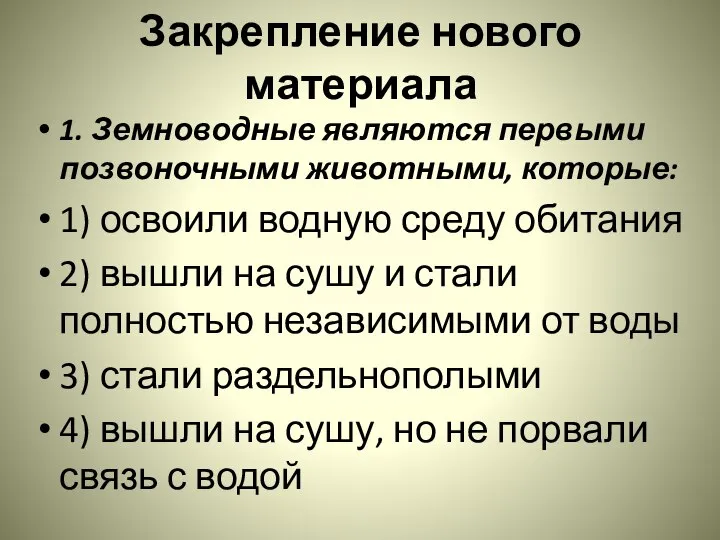 Закрепление нового материала 1. Земноводные являются первыми позвоночными животными, которые: 1) освоили