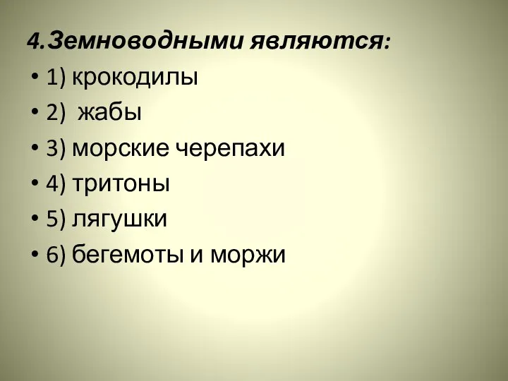 4.Земноводными являются: 1) крокодилы 2) жабы 3) морские черепахи 4) тритоны 5)