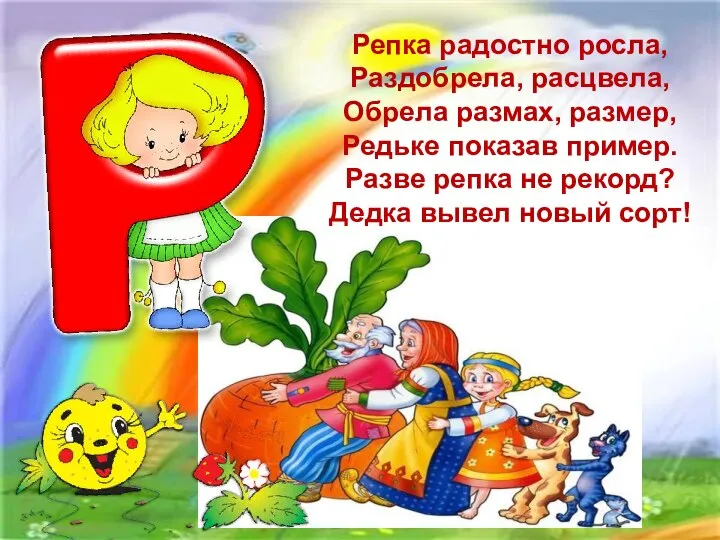 Репка радостно росла, Раздобрела, расцвела, Обрела размах, размер, Редьке показав пример. Разве