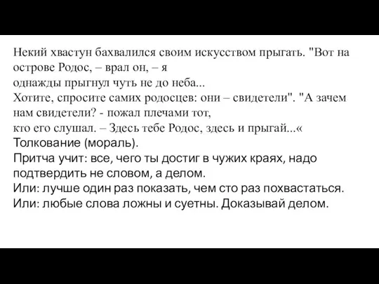 Некий хвастун бахвалился своим искусством прыгать. "Вот на острове Родос, – врал