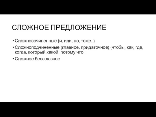 СЛОЖНОЕ ПРЕДЛОЖЕНИЕ Сложносочиненные (и, или, но, тоже..) Сложноподчиненные (главное, придаточное) (чтобы, как,