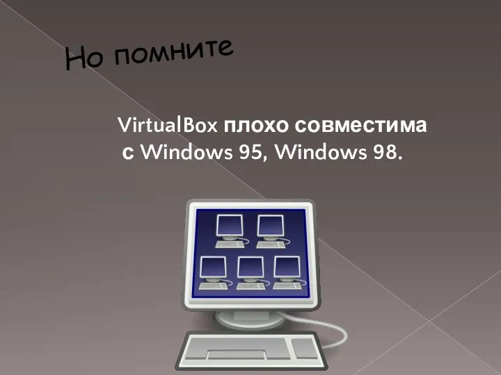 Но помните VirtualBox плохо совместима с Windows 95, Windows 98.