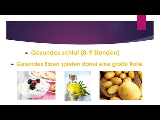 Gesundes schlaf (8-9 Stunden) Gesundes Essen spielen danei eine große Rolle