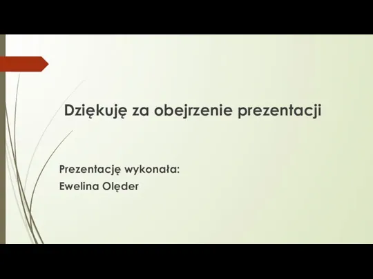 Dziękuję za obejrzenie prezentacji Prezentację wykonała: Ewelina Olęder