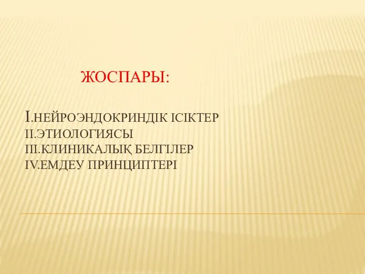 ЖОСПАРЫ: I.НЕЙРОЭНДОКРИНДІК ІСІКТЕР II.ЭТИОЛОГИЯСЫ III.КЛИНИКАЛЫҚ БЕЛГІЛЕР IV.ЕМДЕУ ПРИНЦИПТЕРІ