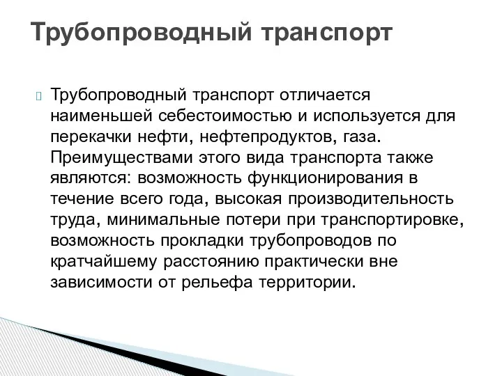 Трубопроводный транспорт отличается наименьшей себестоимостью и используется для перекачки нефти, нефтепродуктов, газа.