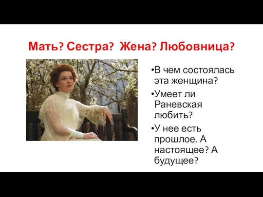 Мать? Сестра? Жена? Любовница? В чем состоялась эта женщина? Умеет ли Раневская