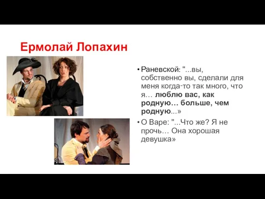 Ермолай Лопахин Раневской: "...вы, собственно вы, сделали для меня когда‑то так много,