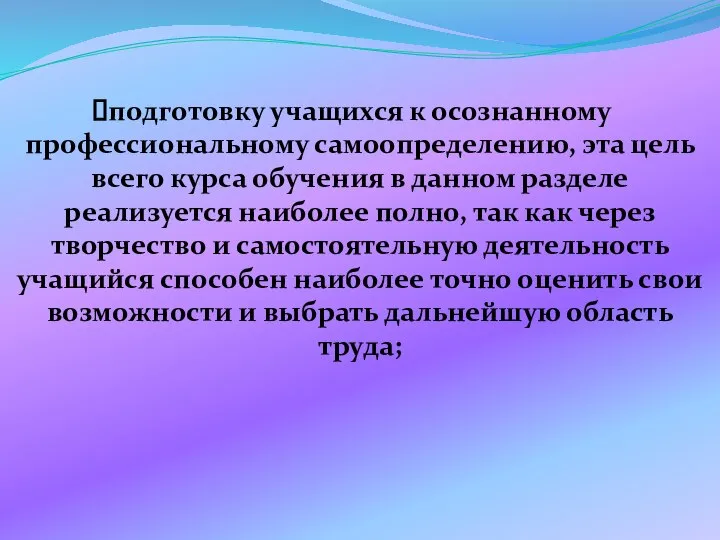 подготовку учащихся к осознанному профессиональному самоопределению, эта цель всего курса обучения в