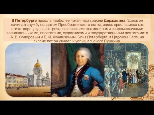 В Петербурге прошла наиболее яркая часть жизни Державина. Здесь он начинал службу