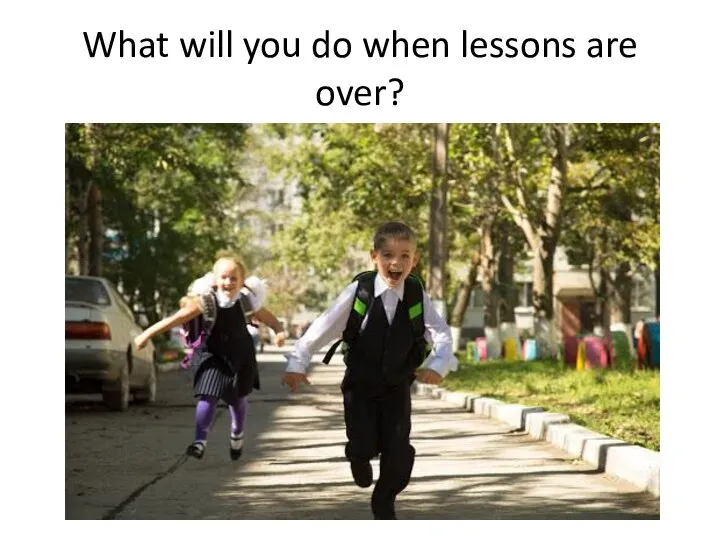 What will you do when lessons are over?
