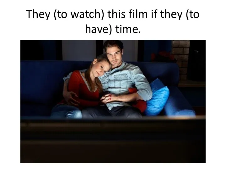 They (to watch) this film if they (to have) time.
