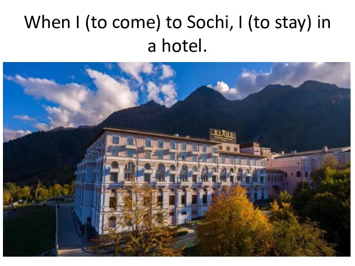 When I (to come) to Sochi, I (to stay) in a hotel.