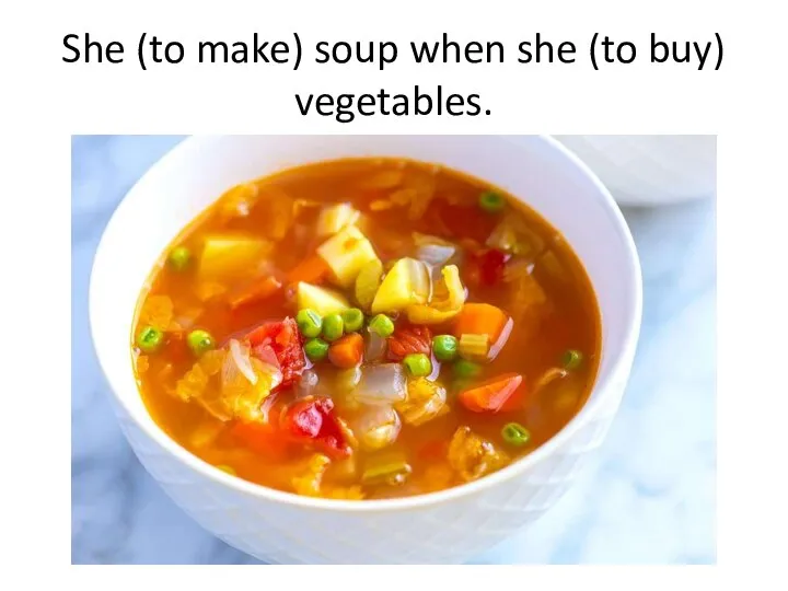 She (to make) soup when she (to buy) vegetables.