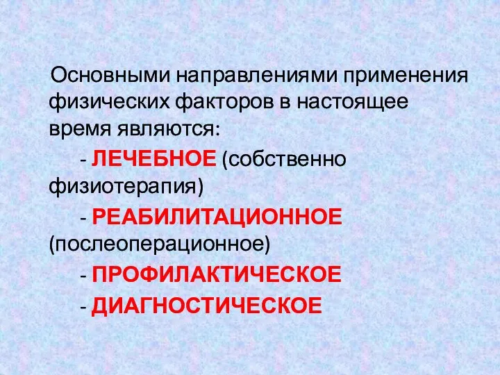 Основными направлениями применения физических факторов в настоящее время являются: - ЛЕЧЕБНОЕ (собственно