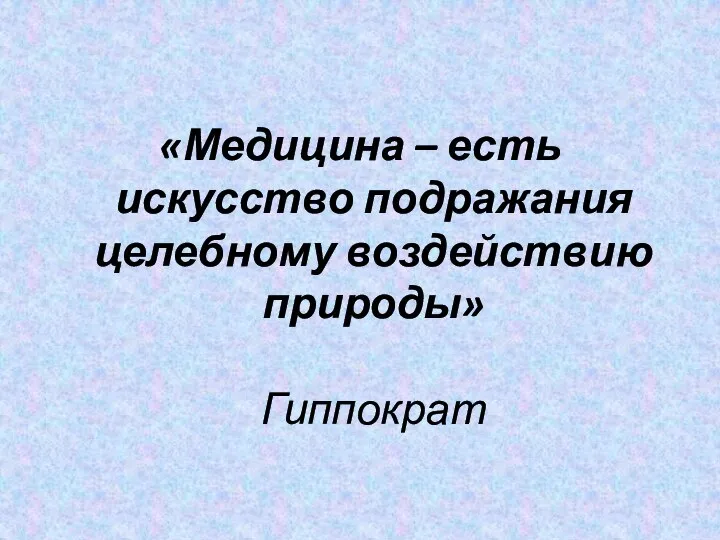 «Медицина – есть искусство подражания целебному воздействию природы» Гиппократ