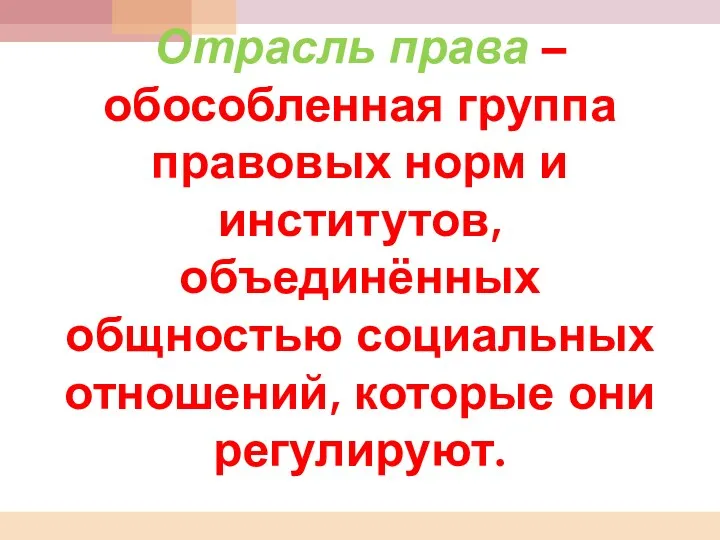 Отрасль права – обособленная группа правовых норм и институтов, объединённых общностью социальных отношений, которые они регулируют.